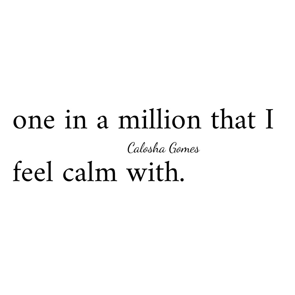 one in a million that I feel calm&nbsp;with.