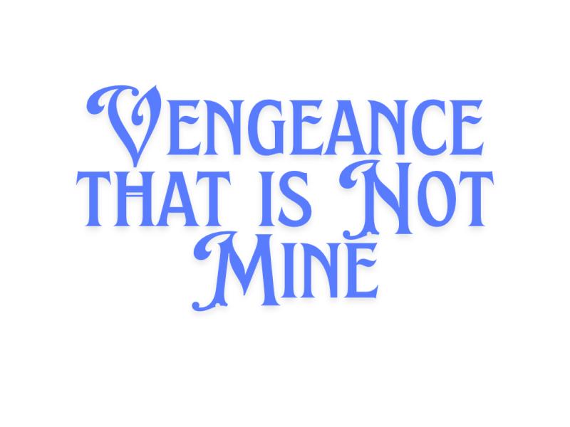 Vengeance that is Not&nbsp;Mine